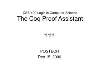 CSE-490 Logic in Computer Science The Coq Proof Assistant