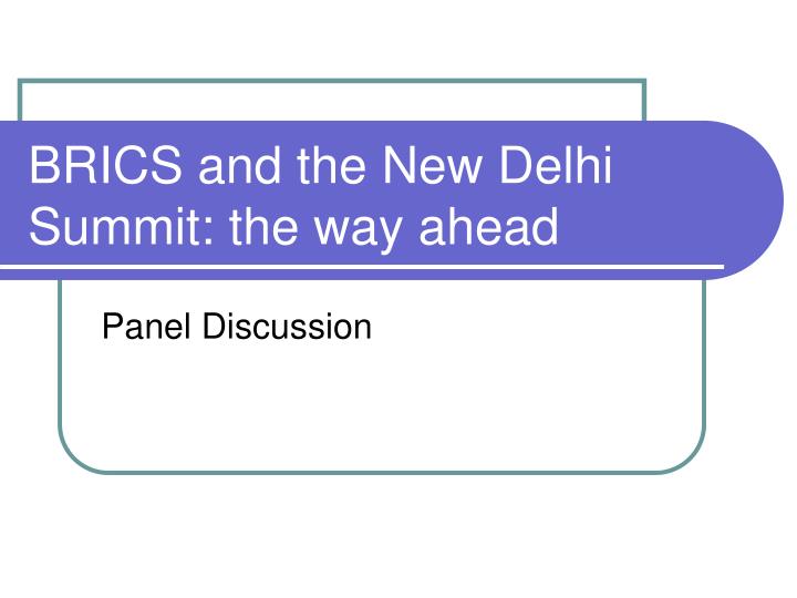 brics and the new delhi summit the way ahead