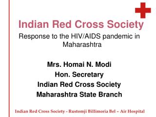 Indian Red Cross Society Response to the HIV/AIDS pandemic in Maharashtra Mrs. Homai N. Modi
