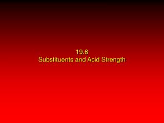 19.6 Substituents and Acid Strength