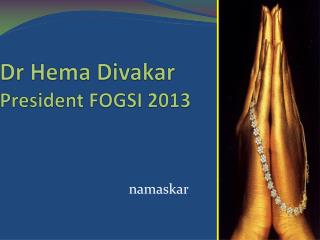 Dr Hema Divakar President FOGSI 2013