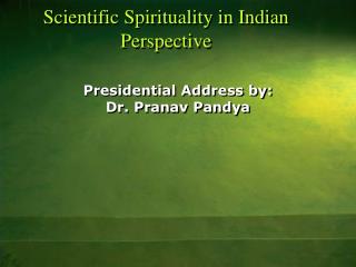 Scientific Spirituality in Indian Perspective
