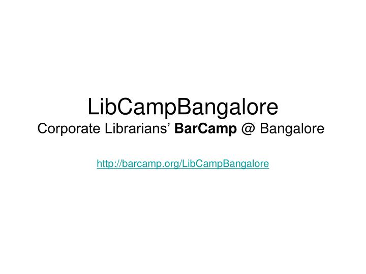 libcampbangalore corporate librarians barcamp @ bangalore