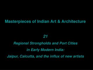 Masterpieces of Indian Art &amp; Architecture 21 Regional Strongholds and Port Cities