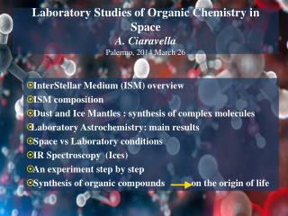 Laboratory Studies of Organic Chemistry in Space A. Ciaravella Palermo, 2014 March 26