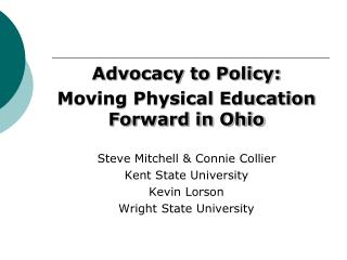 Advocacy to Policy: Moving Physical Education Forward in Ohio Steve Mitchell &amp; Connie Collier