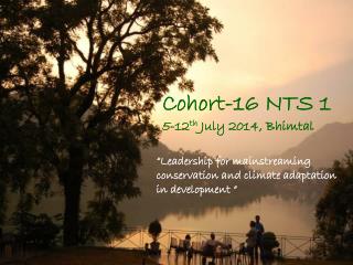 Cohort-16 NTS 1 5-12 th July 2014, Bhimtal
