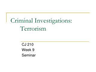 Criminal Investigations: 	Terrorism