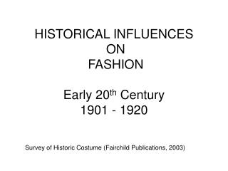 HISTORICAL INFLUENCES ON FASHION Early 20 th Century 1901 - 1920