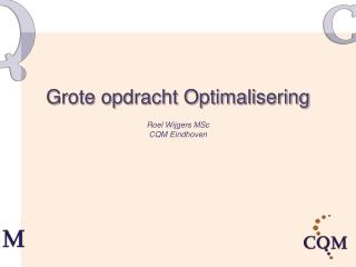 Grote opdracht Optimalisering Roel Wijgers MSc CQM Eindhoven