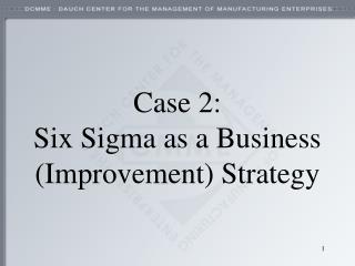 Case 2: Six Sigma as a Business (Improvement) Strategy