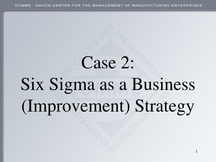 case 2 six sigma as a business improvement strategy