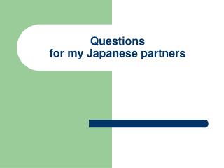 Questions for my Japanese partners