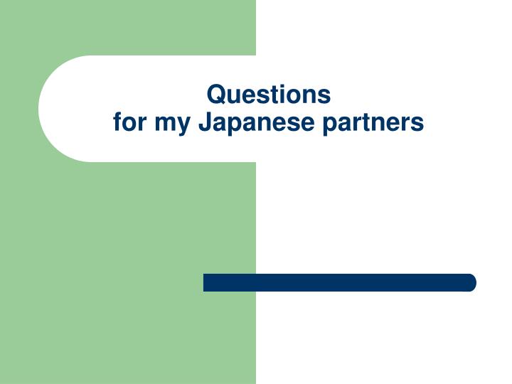 questions for my japanese partners
