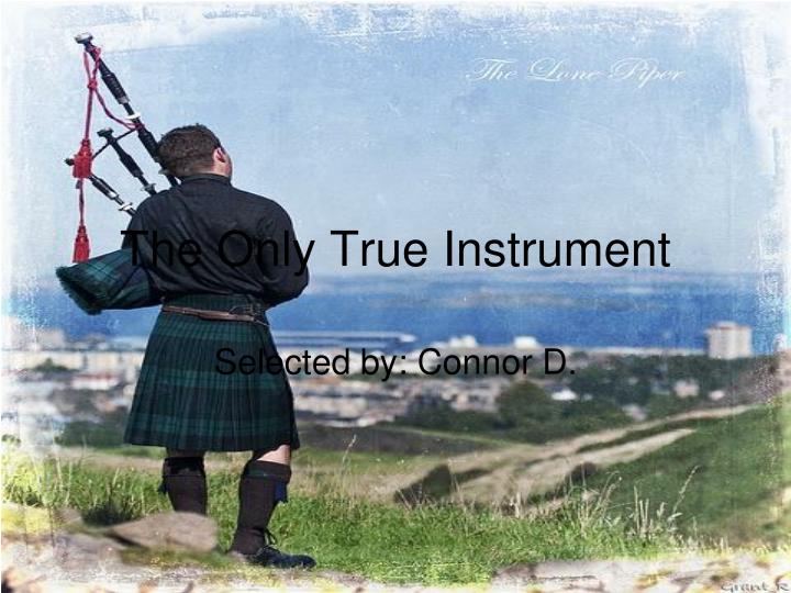 the only true instrument