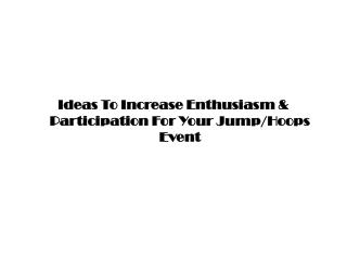 Ideas To Increase Enthusiasm &amp; Participation For Your Jump/Hoops Event