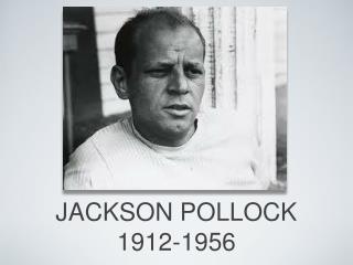 JACKSON POLLOCK 1912-1956