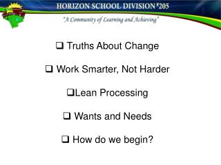 Truths About Change Work Smarter, Not Harder Lean Processing Wants and Needs How do we begin?