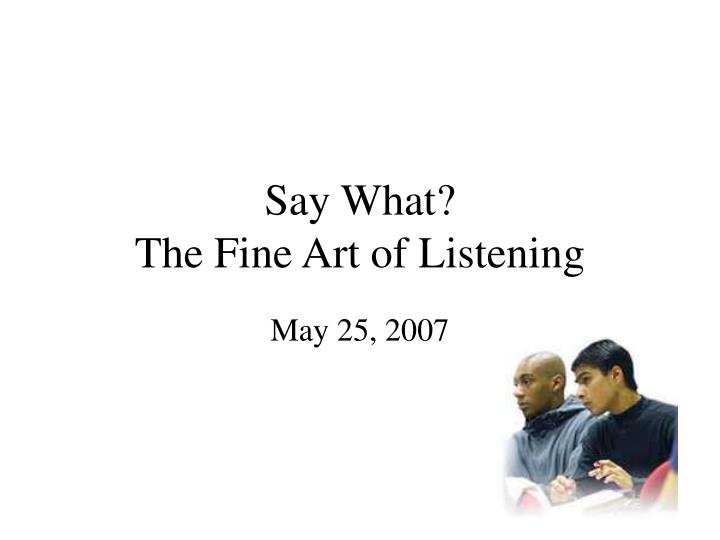say what the fine art of listening