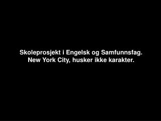 Skoleprosjekt i Engelsk og Samfunnsfag. New York City, husker ikke karakter.