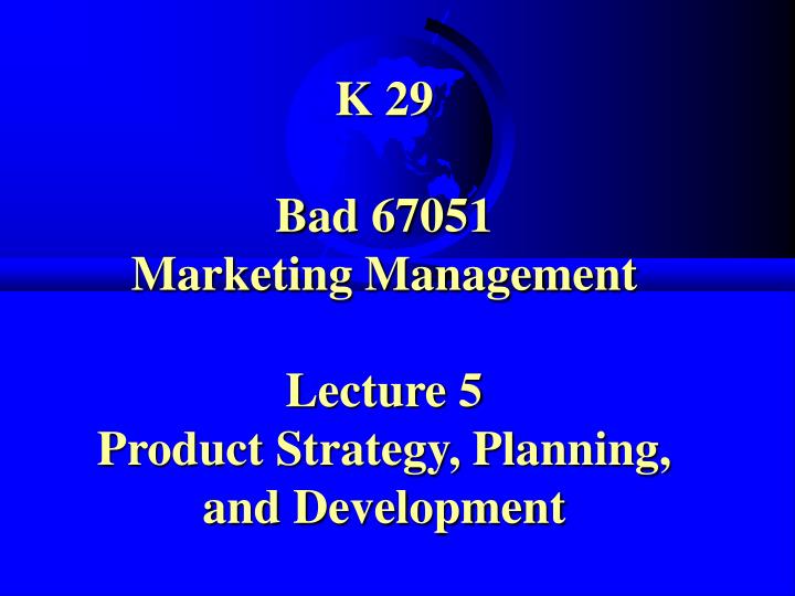 k 29 bad 67051 marketing management lecture 5 product strategy planning and development