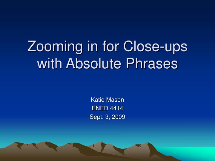 zooming in for close ups with absolute phrases