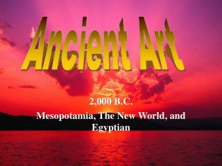2,000 B.C. Mesopotamia, The New World, and Egyptian