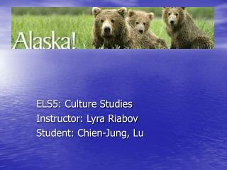 ELS5: Culture Studies Instructor: Lyra Riabov Student: Chien-Jung, Lu