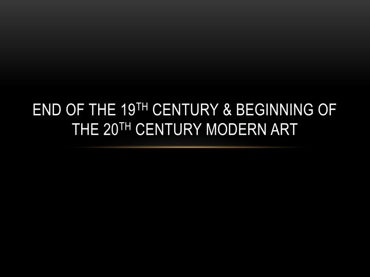 end of the 19 th century beginning of the 20 th century modern art