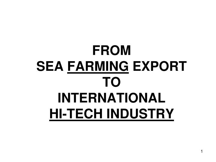 from sea farming export to international hi tech industry