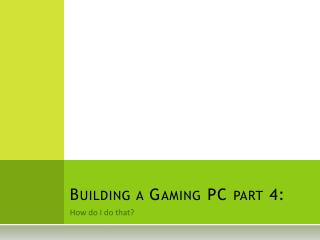 Building a Gaming PC part 4:
