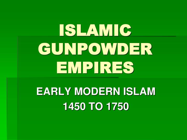 PPT - ISLAMIC GUNPOWDER EMPIRES PowerPoint Presentation, Free Download ...