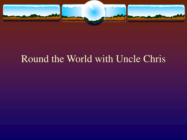 round the world with uncle chris