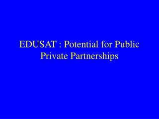 EDUSAT : Potential for Public Private Partnerships