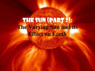 The Sun (part 2): The Varying Sun and its Effect on Earth