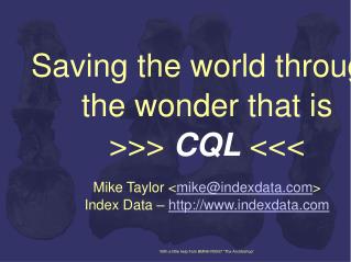 Saving the world through the wonder that is &gt;&gt;&gt; CQL &lt;&lt;&lt; Mike Taylor &lt; mike@indexdata &gt;