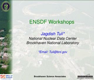 ENSDF Workshops Jagdish Tuli* National Nuclear Data Center Brookhaven National Laboratory