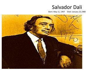 Salvador Dali Born: May 11, 1907	Died: January 23,1989