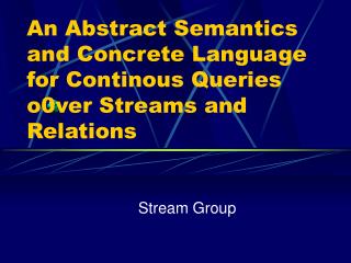 an abstract semantics and concrete language for continous queries o0ver streams and relations
