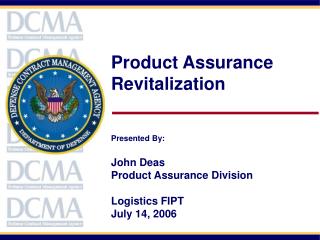 Product Assurance Revitalization Presented By: John Deas Product Assurance Division