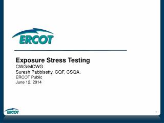 Exposure Stress Testing CWG/MCWG Suresh Pabbisetty, CQF, CSQA. ERCOT Public June 12, 2014