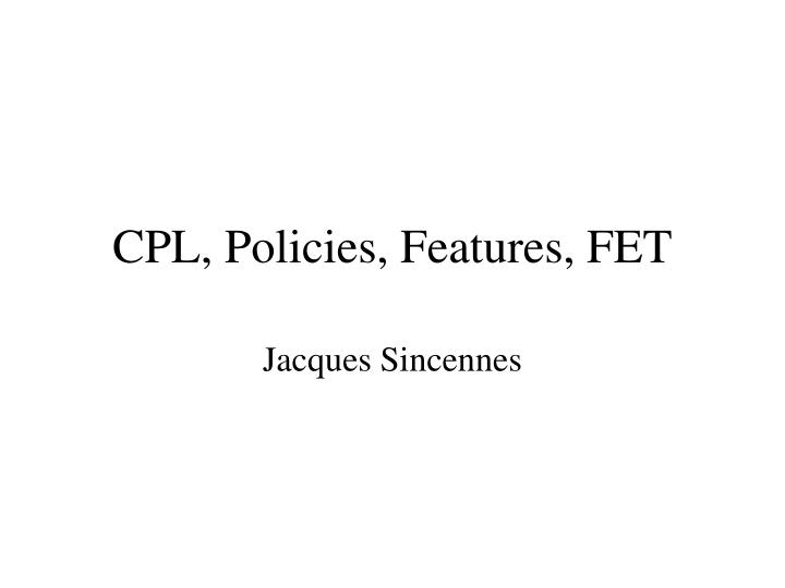 cpl policies features fet