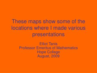 These maps show some of the locations where I made various presentations