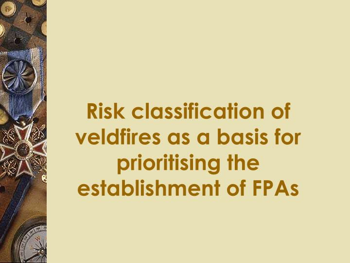 r isk classification of veldfires as a basis for prioritising the establishment of fpas