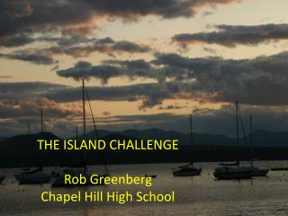 THE ISLAND CHALLENGE Rob Greenberg Chapel Hill High School
