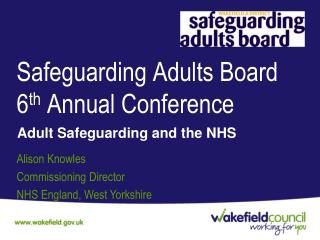 Safeguarding Adults Board 6 th Annual Conference