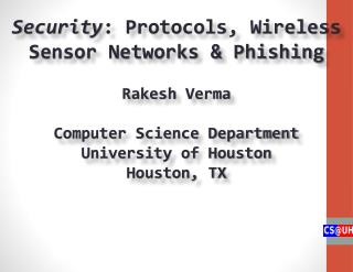 Security : Protocols, Wireless Sensor Networks &amp; Phishing Rakesh Verma