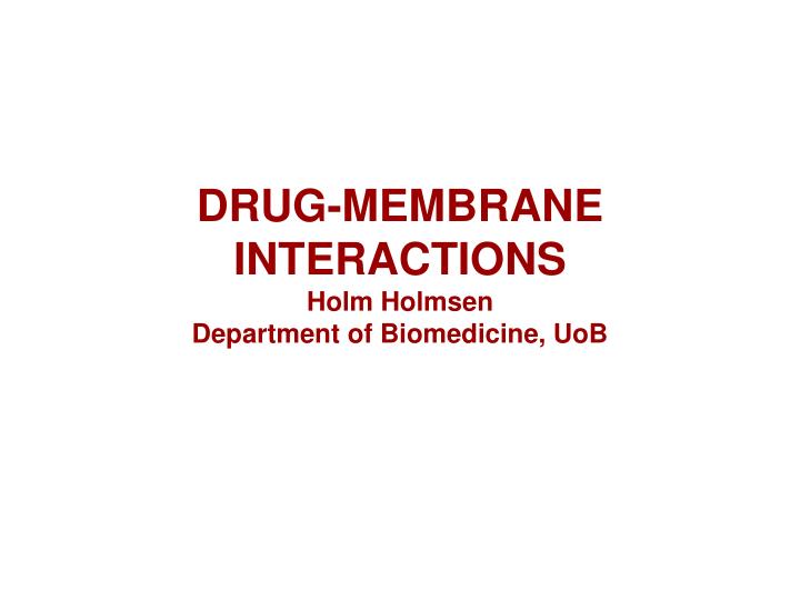 drug membrane interactions holm holmsen department of biomedicine uob