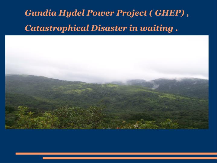 gundia hydel power project ghep catastrophical disaster in waiting