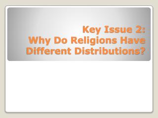 Key Issue 2: Why Do Religions Have Different Distributions?